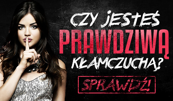 Czy jesteś prawdziwą Kłamczuchą?