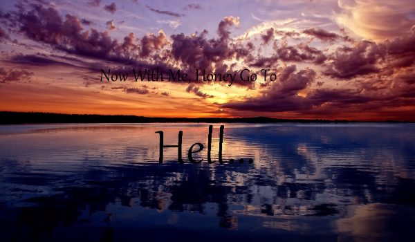 Now With Me, Honey Go To Hell…#2