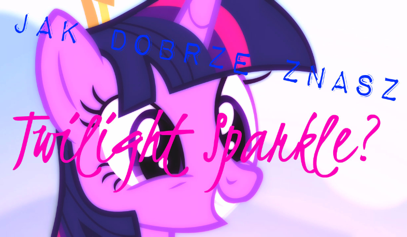 Czy dobrze znasz Twilight Sparkle?
