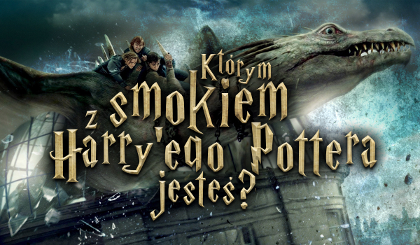 Którym smokiem z Harry’ego Pottera jesteś?