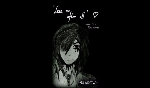 ’Love me after all' -Jason The Toy Maker