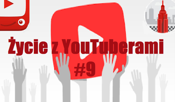 Życie z Youtuberami #9
