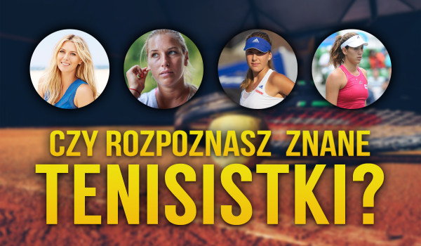 Czy rozpoznasz wszystkie znane tenisistki?