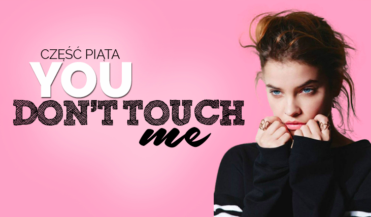 You don’t touch me #5