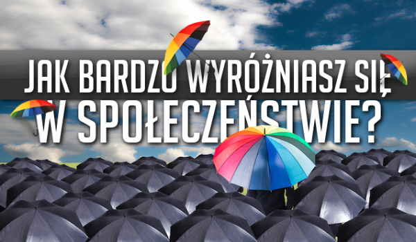 Jak bardzo wyróżniasz się w społeczeństwie?