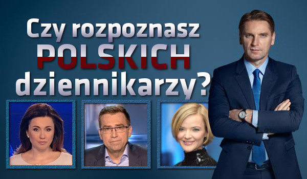 Czy rozpoznasz polskich dziennikarzy?