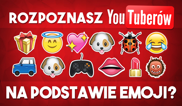 Czy rozpoznasz YouTuberów na podstawie emoji?