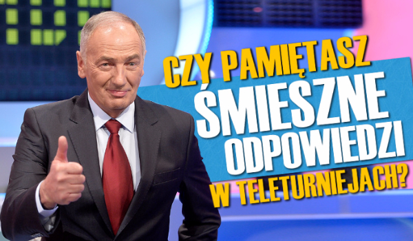 Czy pamiętasz śmieszne odpowiedzi uczestników teleturniejów?