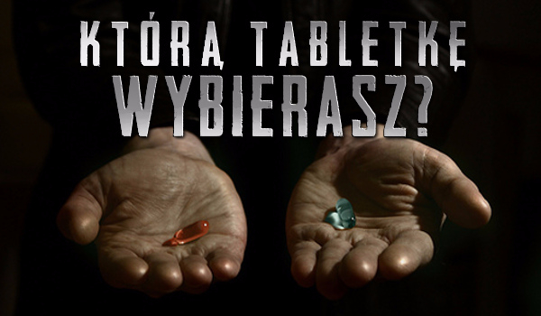 Którą tabletkę wybierasz?