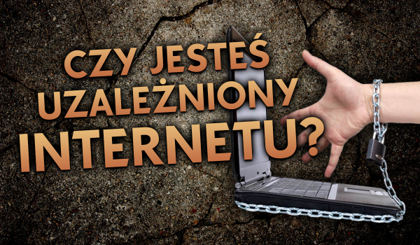 Czy jesteś uzależniony od internetu?