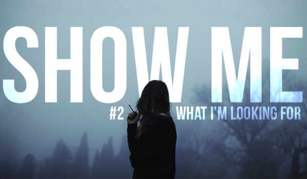 SHOW ME WHAT I’M LOOKING FOR #2