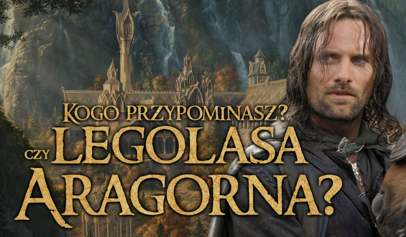 Kogo przypominasz: Legolasa czy Aragorna?