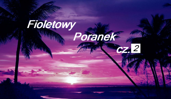 Fioletowy poranek cz.2