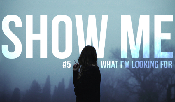 SHOW ME WHAT I’M LOOKING FOR #5