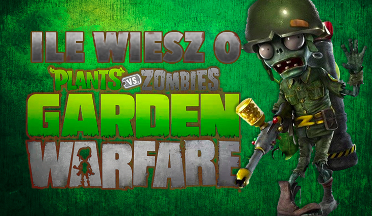 Jak dobrze znasz grę „Plants vs Zombies: Garden Warfare”?