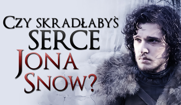 Czy skradłabyś serce Jona Snow?