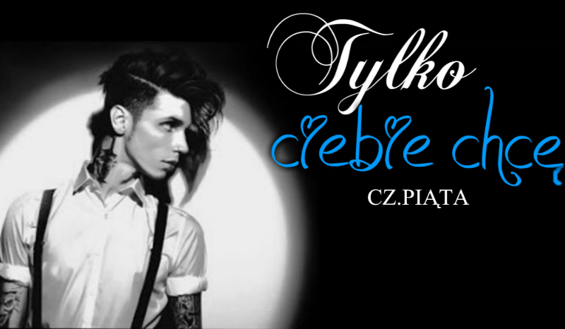 Tylko Ciebie chcę #5