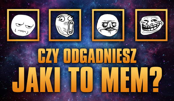 Czy odgadniesz jaki to mem?