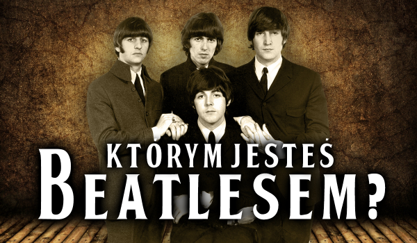 Którym Beatlesem jesteś?