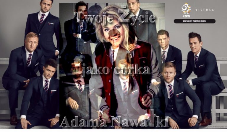 „Twoje życie jako córka Adama Nawałki#6”
