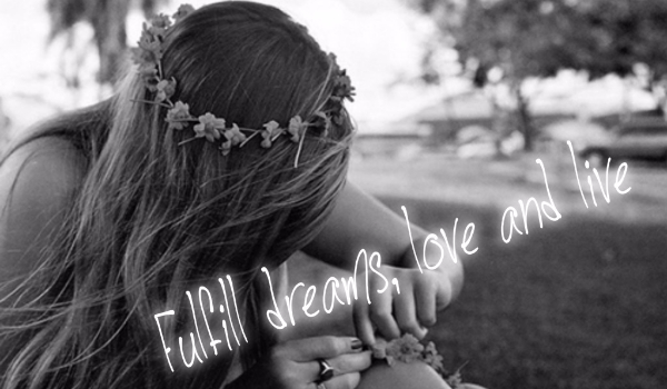 Fulfill dreams, love and live… #1