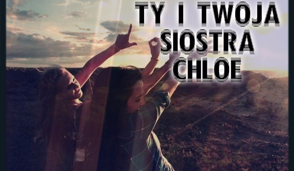 Ty i twoja siostra Chloe… #21