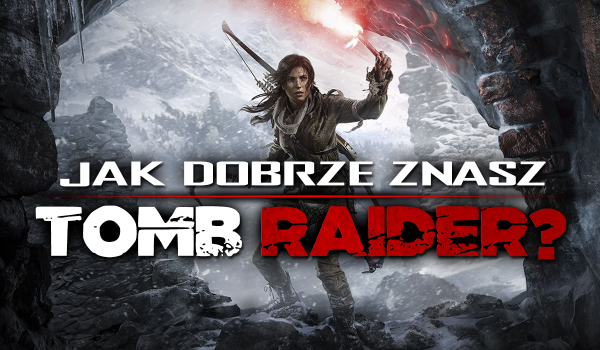Jak dobrze znasz Tomb Raider (2013)?
