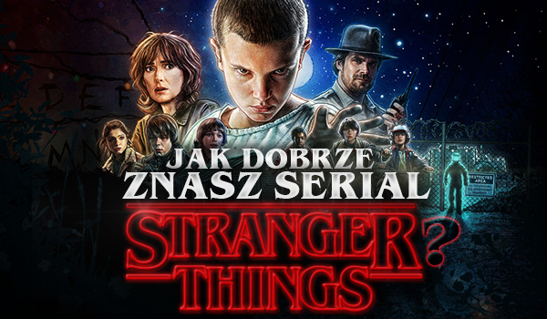 Jak dobrze znasz serial „Stranger Things”?