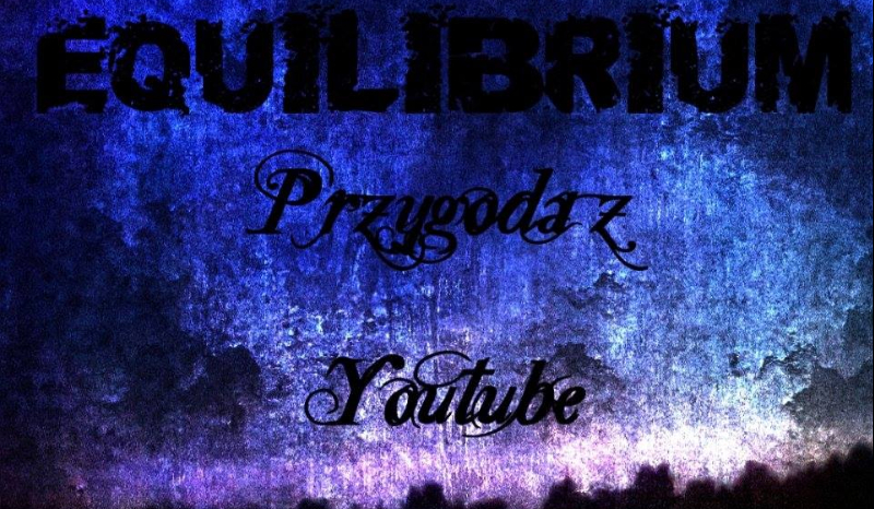 Equilibrium- Przygoda z YouTube #2