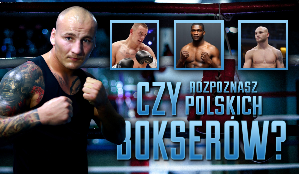 Czy rozpoznasz polskich bokserów?