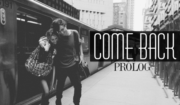 Come Back – Prolog