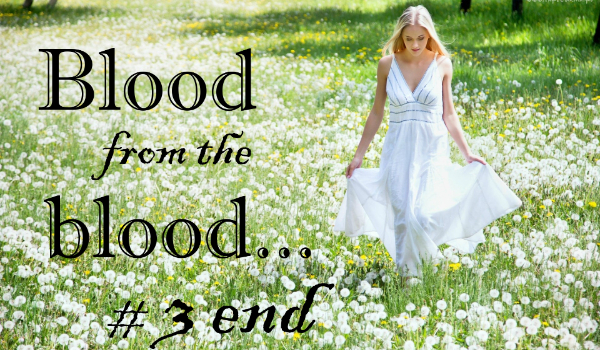 Blood from the blood… #3 END