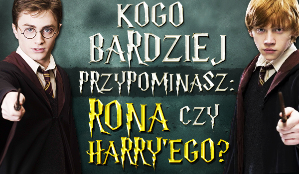 Kogo przypominasz: Rona czy Harry’ego?