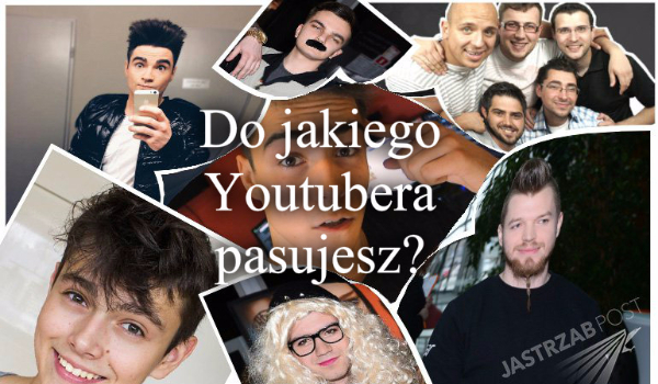 Do jakiego  Youtubera pasujesz?