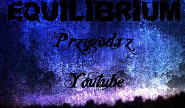 Equilibrium- Przygoda z YouTube #3