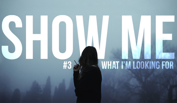 SHOW ME WHAT I’M LOOKING FOR #3