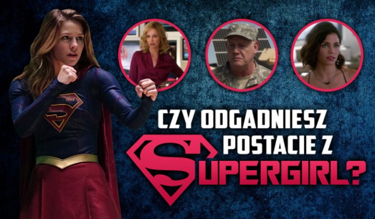 Czy odgadniesz postacie z „Supergirl”?
