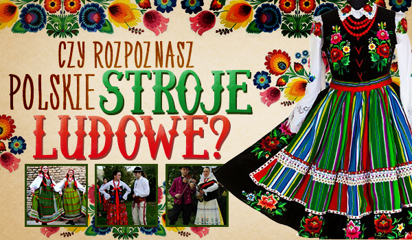 Czy rozpoznasz polskie stroje ludowe?