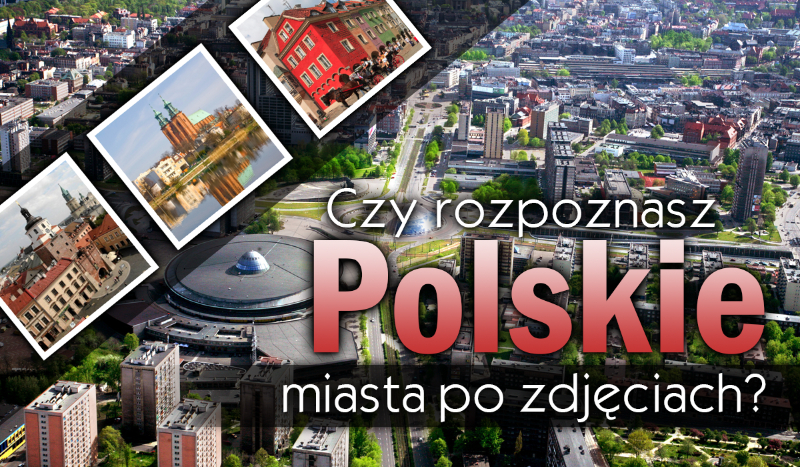 Czy rozpoznasz polskie miasta po zdjęciach?
