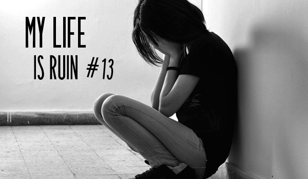 My life is ruin #13