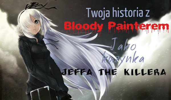 Twoja historia z Bloody Painterem jako kuzynka Jeffa the Killera #3