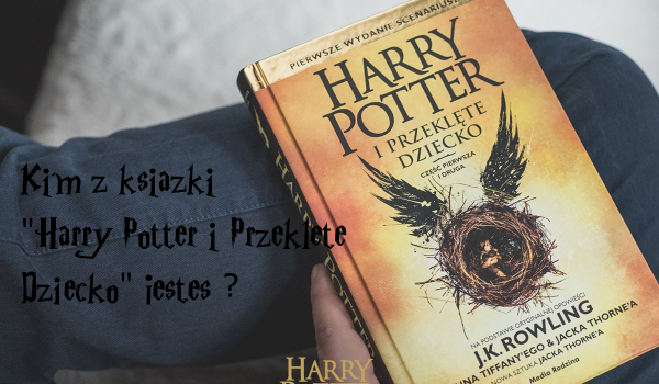Kim z książki „Harry Potter i Przeklęte Dziecko” jesteś?