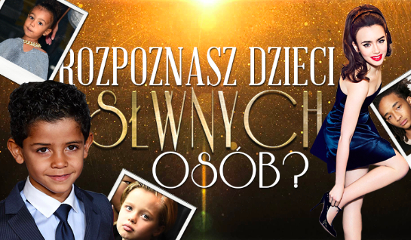 Czy rozpoznasz dzieci sławnych gwiazd?