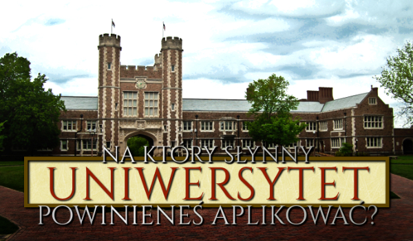 Na który słynny Uniwersytet powinieneś aplikować?