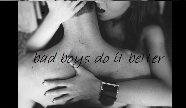 Bad boys do it better #1