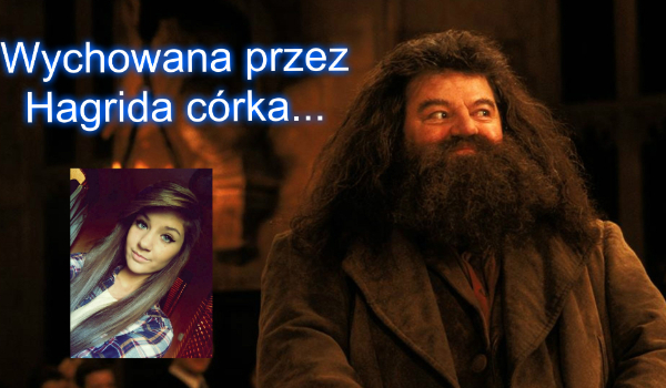 Wychowana przez Hagrida córka… #4