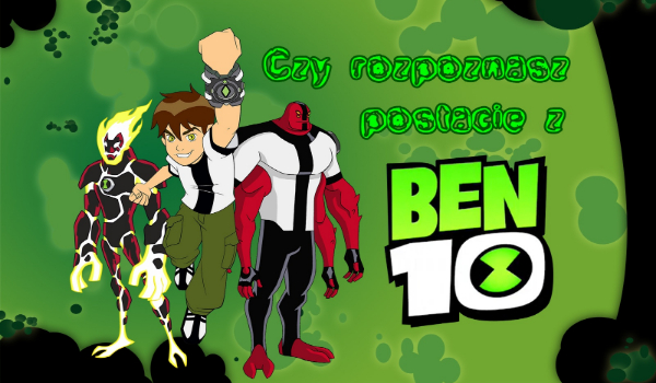 Czy rozpoznasz postacie z Ben 10?