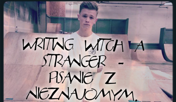 Writing witch a stranger – Pisanie z Nieznajomym. #5