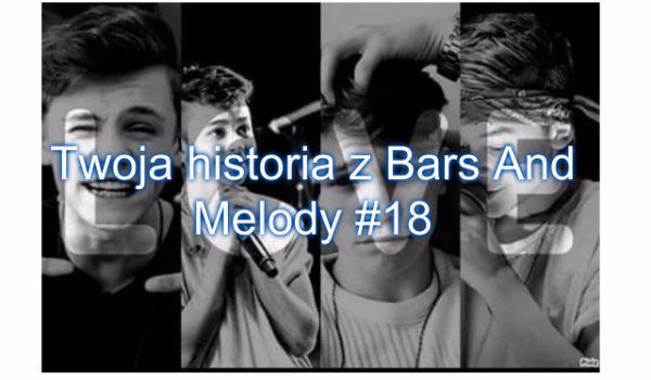 Twoja historia z Bars And Melody #18