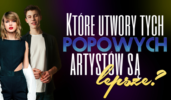 Który utwór tego popowego artysty jest według Ciebie jest najlepszy?